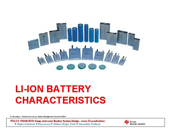 LI-ION BATTERY CHARACTERISTICS TI Information – Selective Disclosure. Battery Management Deep Dive 2015 FULLY