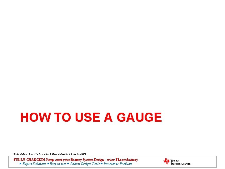 HOW TO USE A GAUGE TI Information – Selective Disclosure. Battery Management Deep Dive