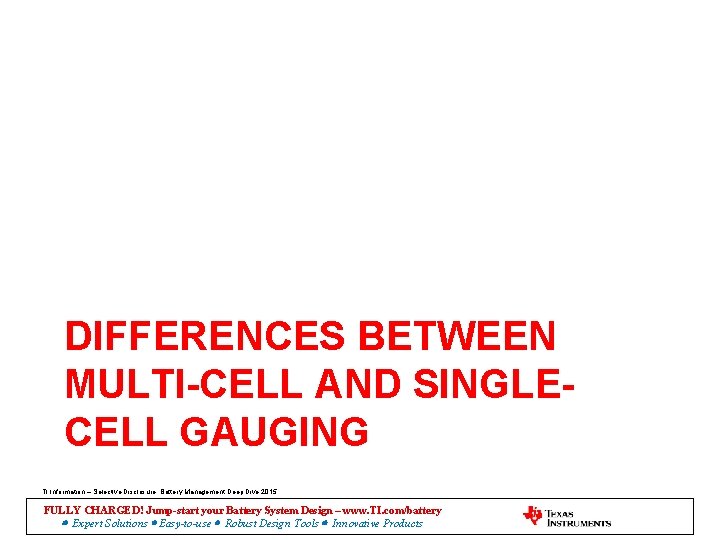 DIFFERENCES BETWEEN MULTI-CELL AND SINGLECELL GAUGING TI Information – Selective Disclosure. Battery Management Deep