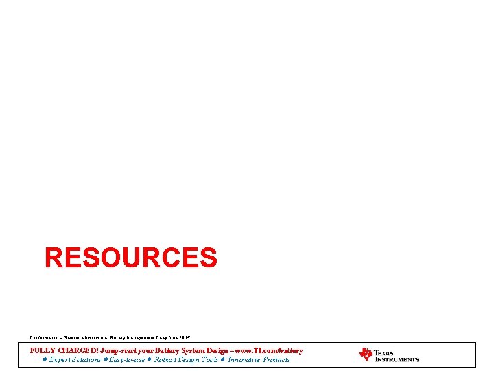 RESOURCES TI Information – Selective Disclosure. Battery Management Deep Dive 2015 FULLY CHARGED! Jump-start