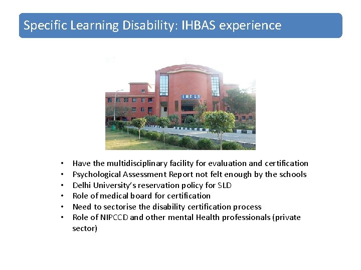 Specific Learning Disability: IHBAS experience • • • Have the multidisciplinary facility for evaluation