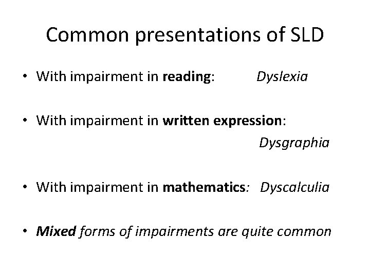 Common presentations of SLD • With impairment in reading: Dyslexia • With impairment in