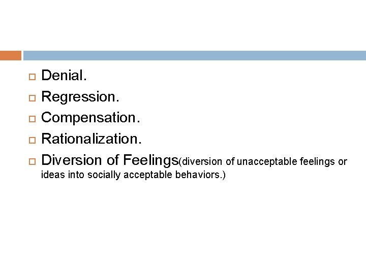  Denial. Regression. Compensation. Rationalization. Diversion of Feelings(diversion of unacceptable feelings or ideas into