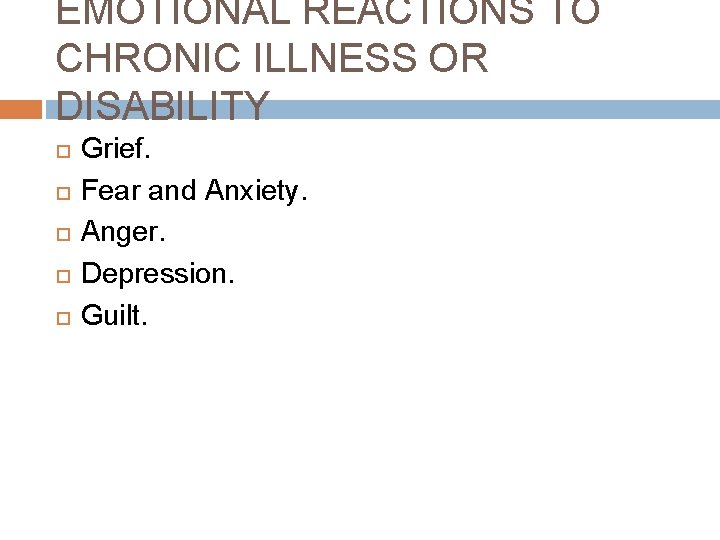 EMOTIONAL REACTIONS TO CHRONIC ILLNESS OR DISABILITY Grief. Fear and Anxiety. Anger. Depression. Guilt.