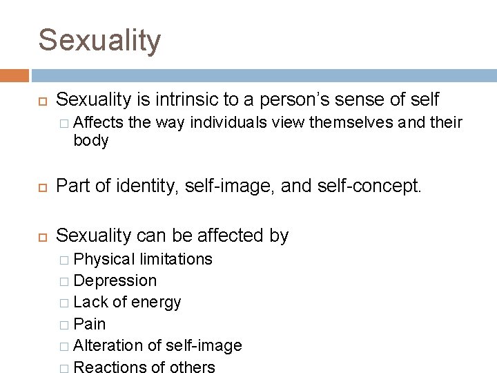 Sexuality is intrinsic to a person’s sense of self � Affects body the way