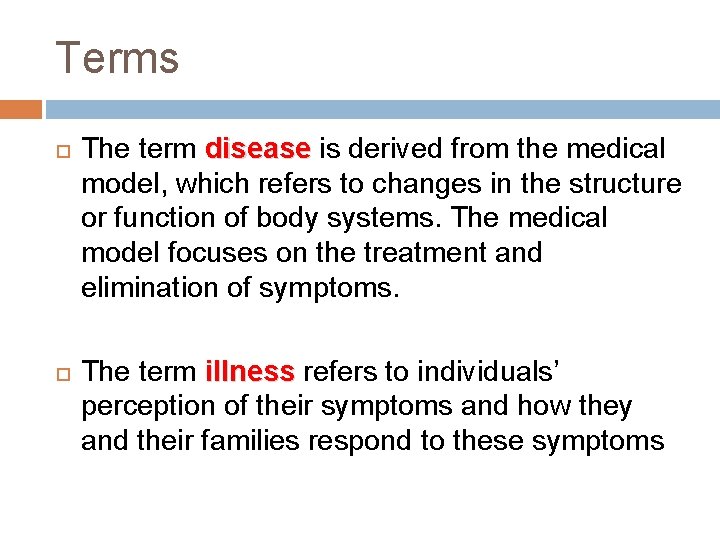 Terms The term disease is derived from the medical model, which refers to changes