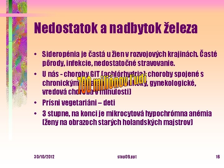 Nedostatok a nadbytok železa • Sideropénia je častá u žien v rozvojových krajinách. Časté