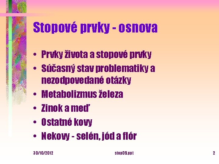 Stopové prvky - osnova • Prvky života a stopové prvky • Súčasný stav problematiky