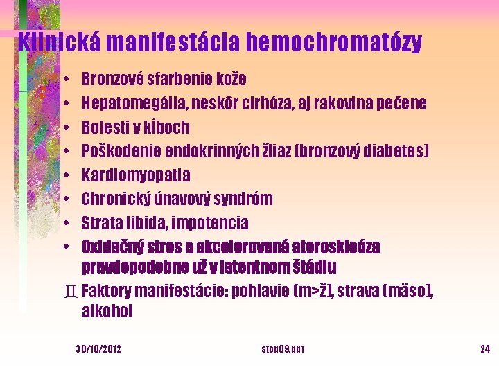 Klinická manifestácia hemochromatózy • • Bronzové sfarbenie kože Hepatomegália, neskôr cirhóza, aj rakovina pečene