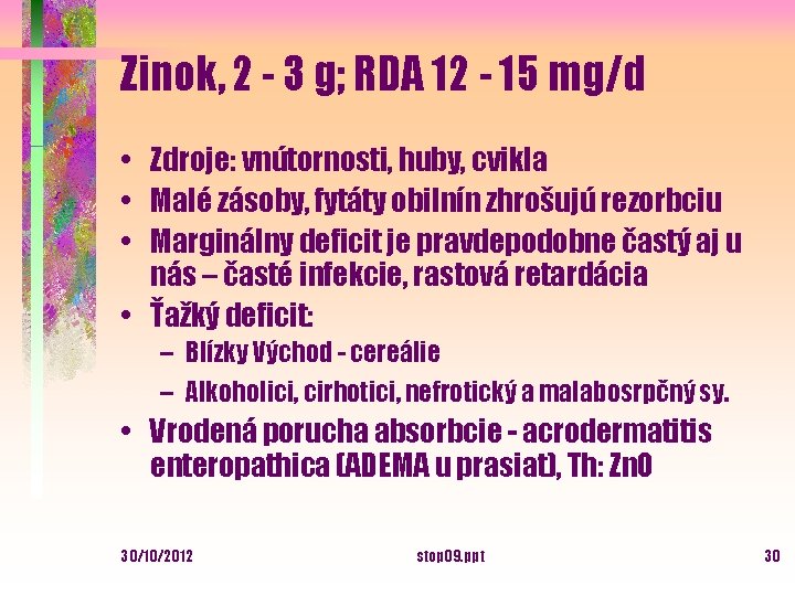 Zinok, 2 - 3 g; RDA 12 - 15 mg/d • Zdroje: vnútornosti, huby,