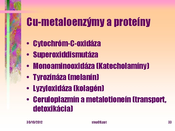 Cu-metaloenzýmy a proteíny • • • Cytochróm-C-oxidáza Superoxiddismutáza Monoaminooxidáza (Katecholamíny) Tyrozínáza (melanín) Lyzyloxidáza (kolagén)