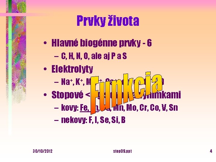 Prvky života • Hlavné biogénne prvky - 6 – C, H, N, O, ale