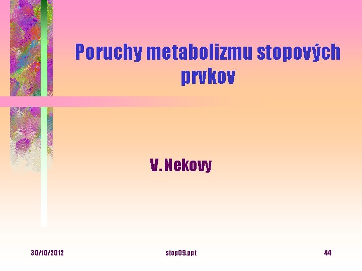 Poruchy metabolizmu stopových prvkov V. Nekovy 30/10/2012 stop 09. ppt 44 