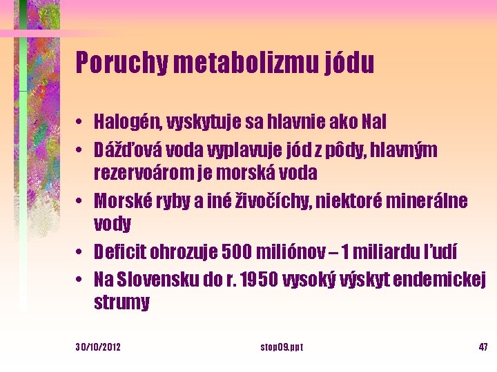 Poruchy metabolizmu jódu • Halogén, vyskytuje sa hlavnie ako Na. I • Dážďová voda