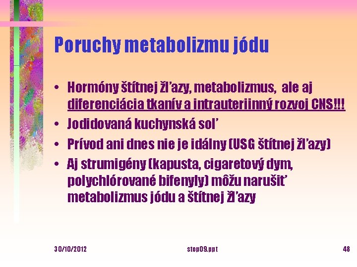 Poruchy metabolizmu jódu • Hormóny štítnej žľazy, metabolizmus, ale aj diferenciácia tkanív a intrauteriinný