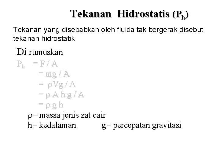 Tekanan Hidrostatis (Ph) Tekanan yang disebabkan oleh fluida tak bergerak disebut tekanan hidrostatik Di
