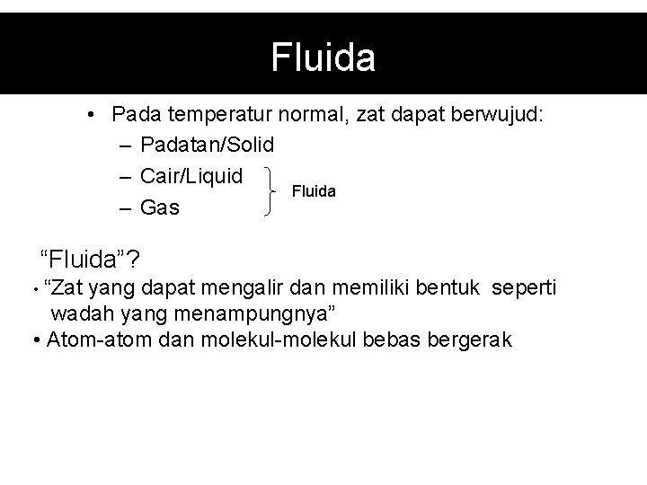 Fluida • Pada temperatur normal, zat dapat berwujud: – Padatan/Solid – Cair/Liquid Fluida –