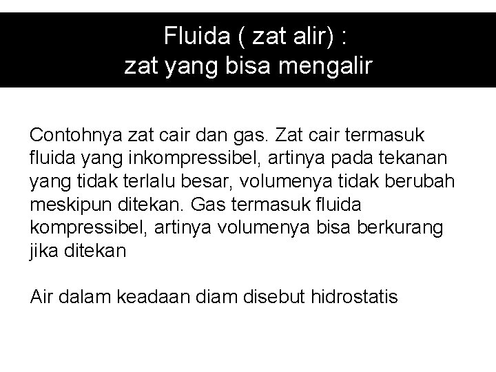Fluida ( zat alir) : zat yang bisa mengalir Contohnya zat cair dan gas.