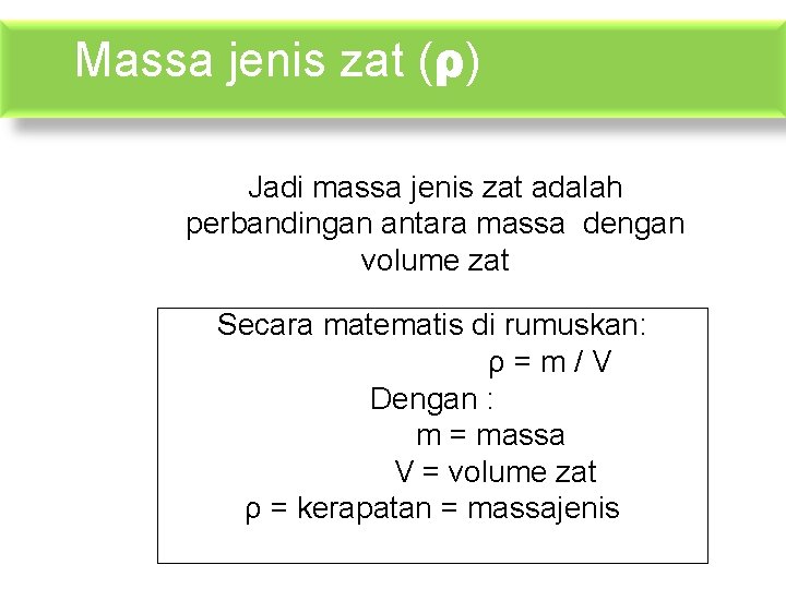 Massa jenis zat (ρ) Jadi massa jenis zat adalah perbandingan antara massa dengan volume