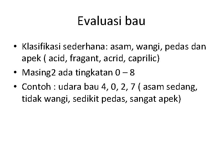Evaluasi bau • Klasifikasi sederhana: asam, wangi, pedas dan apek ( acid, fragant, acrid,