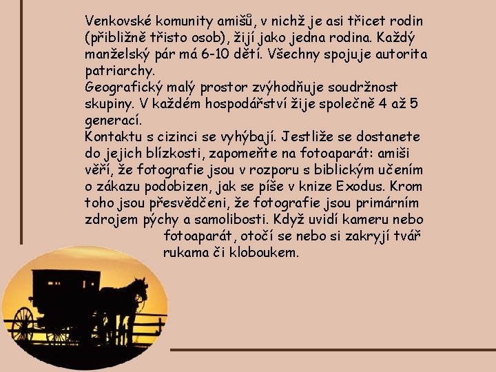 Venkovské komunity amišů, v nichž je asi třicet rodin (přibližně třisto osob), žijí jako