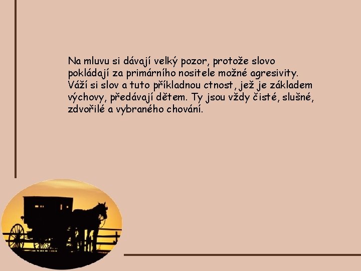 Na mluvu si dávají velký pozor, protože slovo pokládají za primárního nositele možné agresivity.