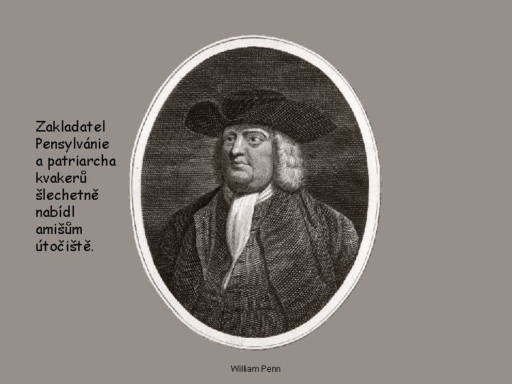 Zakladatel Pensylvánie a patriarcha kvakerů šlechetně nabídl amišům útočiště. William Penn 