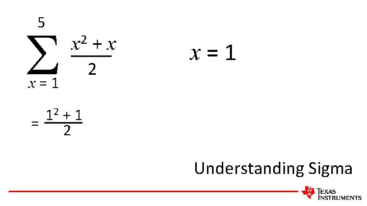 5 x 2 + x x=1 2+1 1 = 2 Understanding Sigma 