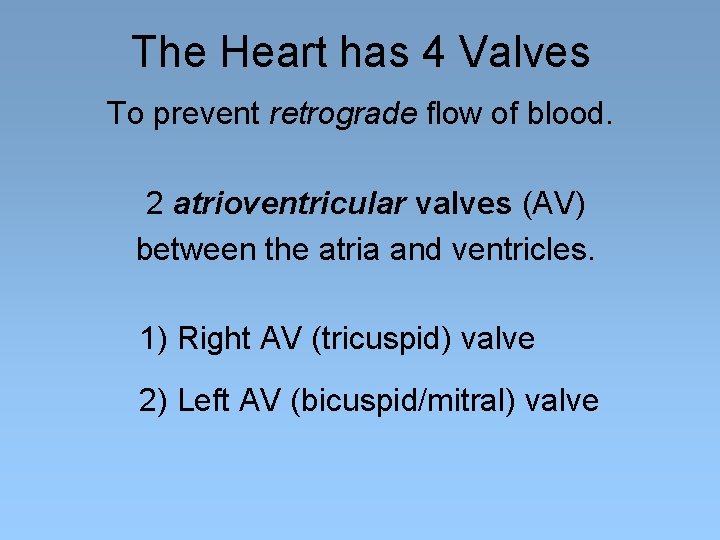 The Heart has 4 Valves To prevent retrograde flow of blood. 2 atrioventricular valves