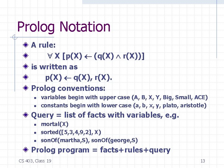 Prolog Notation A rule: X [p(X) (q(X) r(X))] is written as p(X) q(X), r(X).