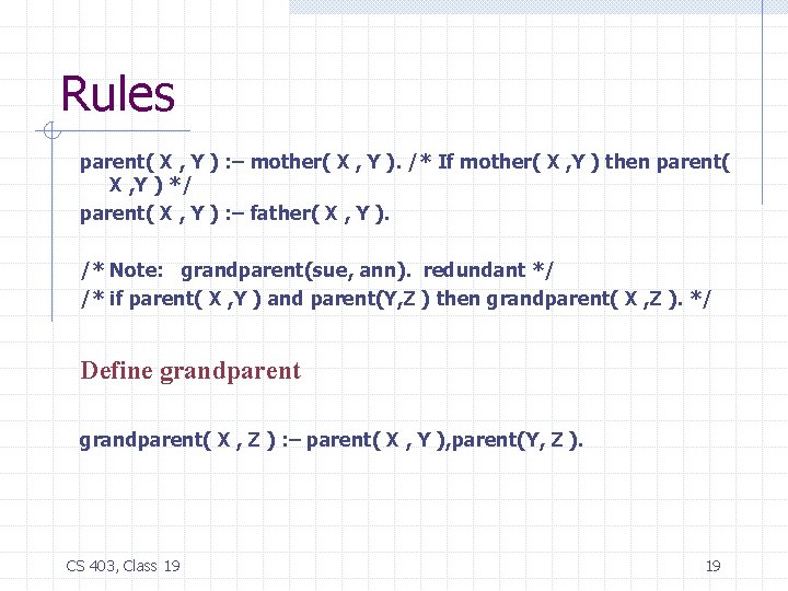 Rules parent( X , Y ) : – mother( X , Y ). /*