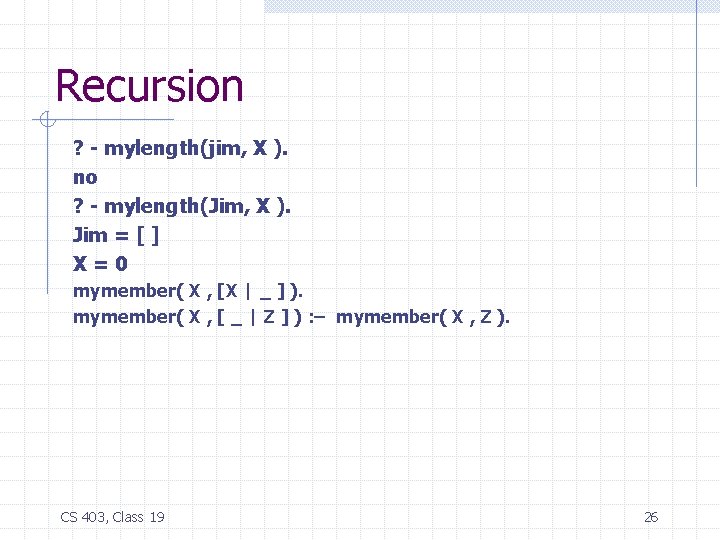 Recursion ? - mylength(jim, X ). no ? - mylength(Jim, X ). Jim =