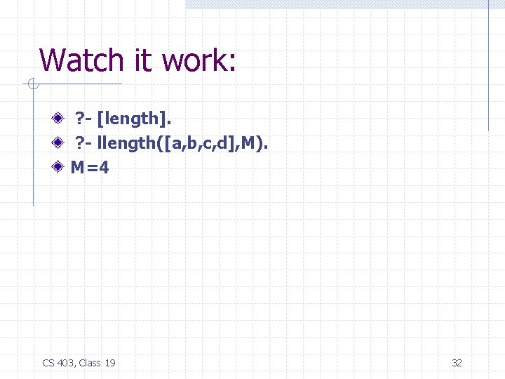 Watch it work: ? - [length]. ? - llength([a, b, c, d], M). M=4