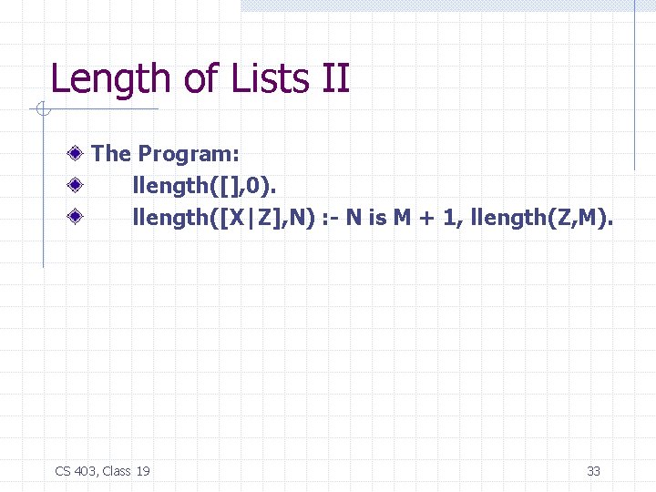 Length of Lists II The Program: llength([], 0). llength([X|Z], N) : - N is