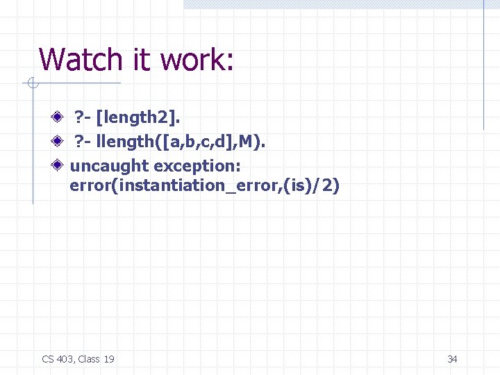 Watch it work: ? - [length 2]. ? - llength([a, b, c, d], M).