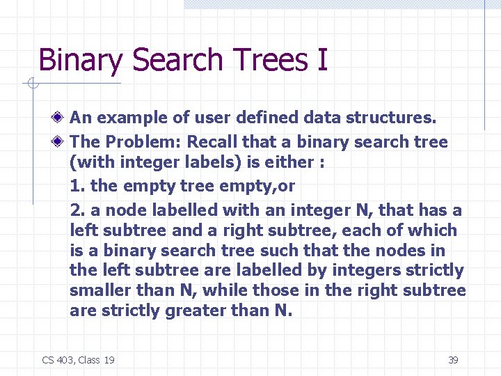 Binary Search Trees I An example of user defined data structures. The Problem: Recall