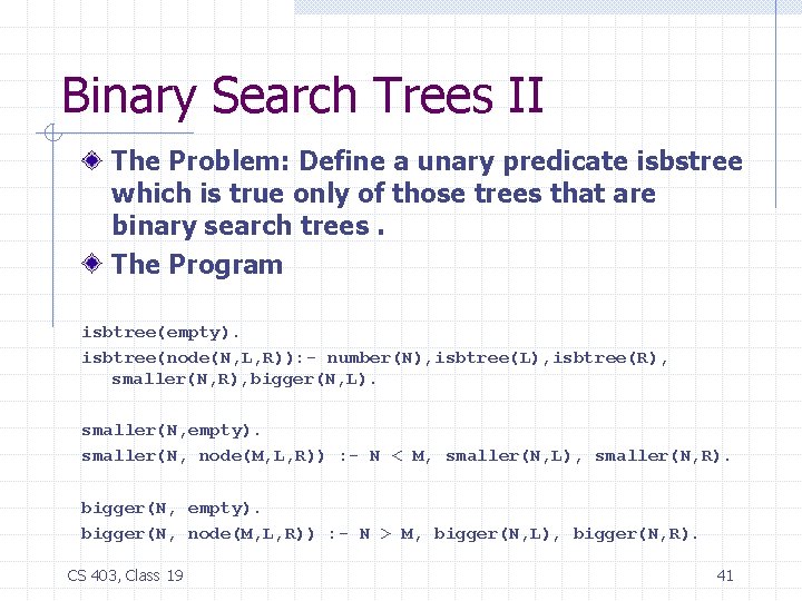 Binary Search Trees II The Problem: Define a unary predicate isbstree which is true