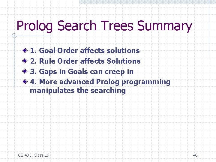 Prolog Search Trees Summary 1. Goal Order affects solutions 2. Rule Order affects Solutions
