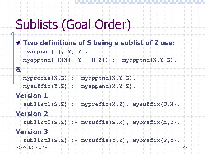 Sublists (Goal Order) Two definitions of S being a sublist of Z use: myappend([],