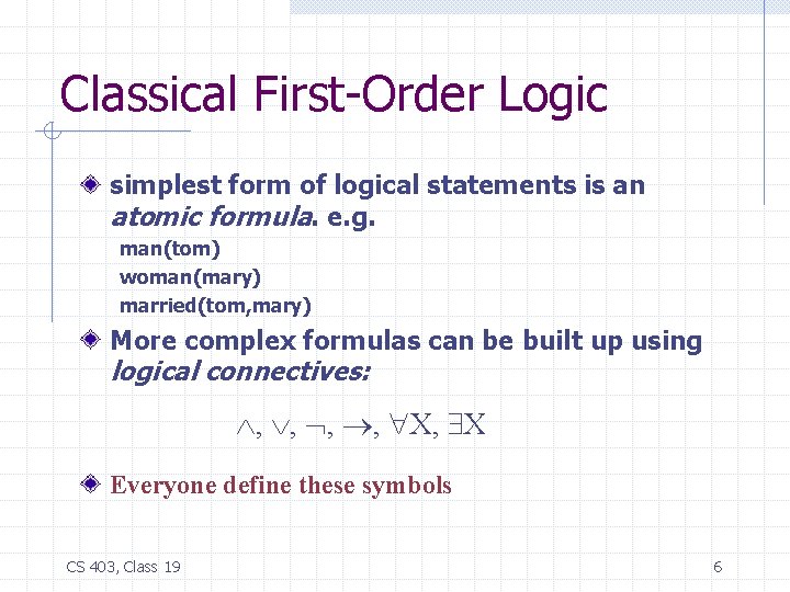Classical First-Order Logic simplest form of logical statements is an atomic formula. e. g.