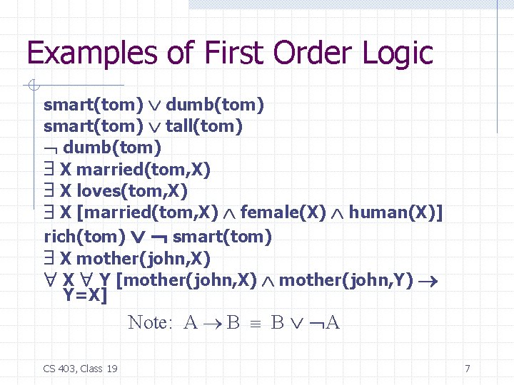 Examples of First Order Logic smart(tom) dumb(tom) smart(tom) tall(tom) dumb(tom) X married(tom, X) X