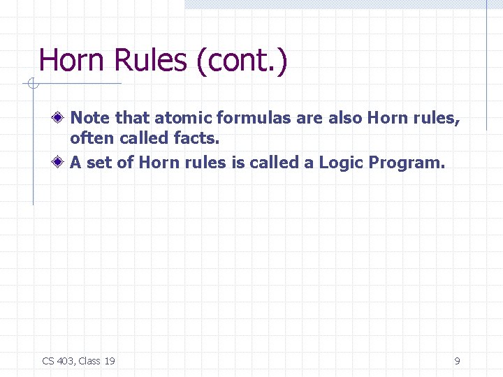 Horn Rules (cont. ) Note that atomic formulas are also Horn rules, often called