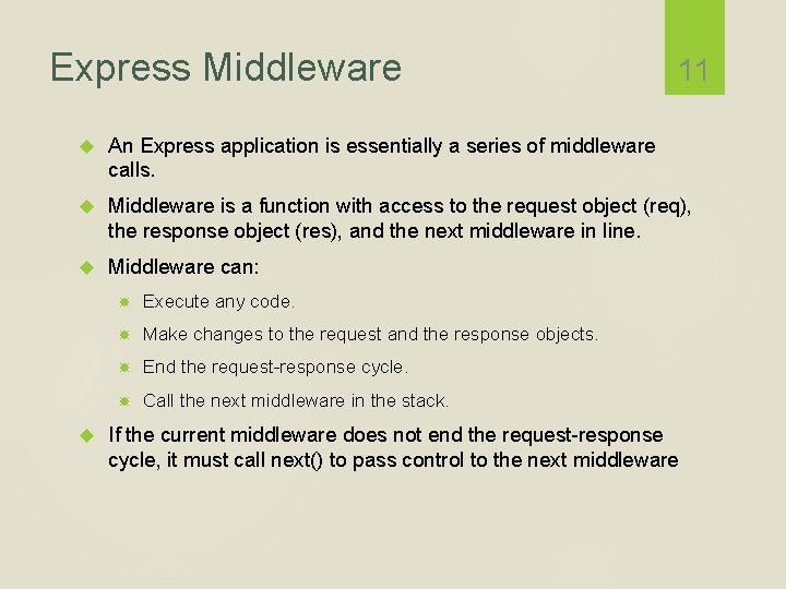 Express Middleware 11 An Express application is essentially a series of middleware calls. Middleware