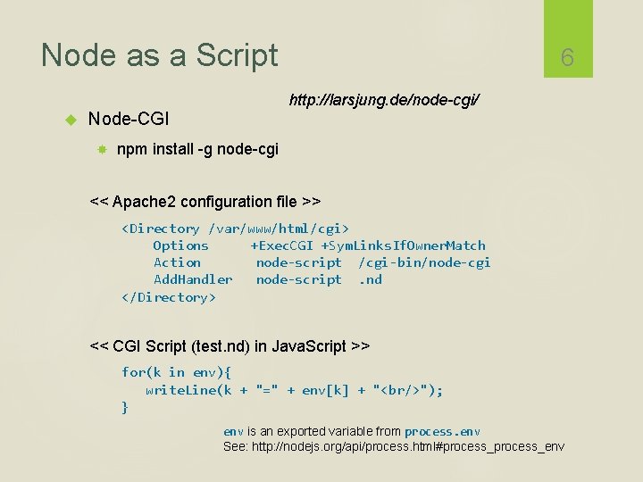 Node as a Script 6 http: //larsjung. de/node-cgi/ Node-CGI npm install -g node-cgi <<