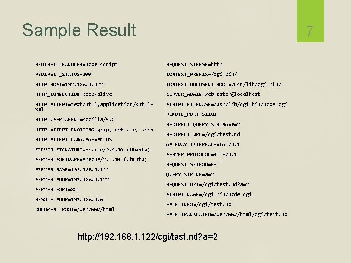 Sample Result 7 REDIRECT_HANDLER=node-script REQUEST_SCHEME=http REDIRECT_STATUS=200 CONTEXT_PREFIX=/cgi-bin/ HTTP_HOST=192. 168. 1. 122 CONTEXT_DOCUMENT_ROOT=/usr/lib/cgi-bin/ HTTP_CONNECTION=keep-alive SERVER_ADMIN=webmaster@localhost
