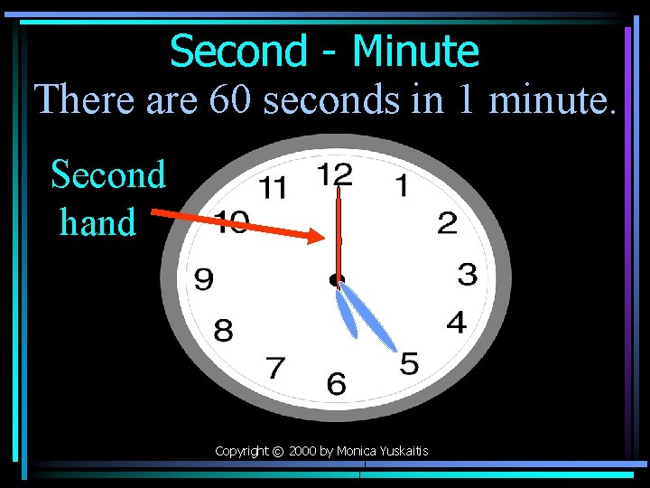 Second - Minute There are 60 seconds in 1 minute. Second hand Copyright ©