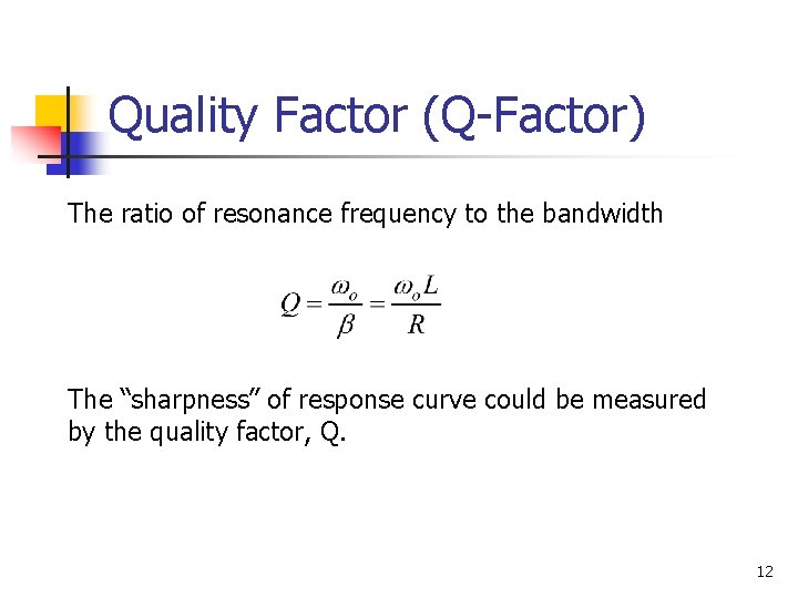 Quality Factor (Q-Factor) The ratio of resonance frequency to the bandwidth The “sharpness” of