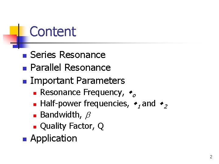 Content n n n Series Resonance Parallel Resonance Important Parameters n n n Resonance