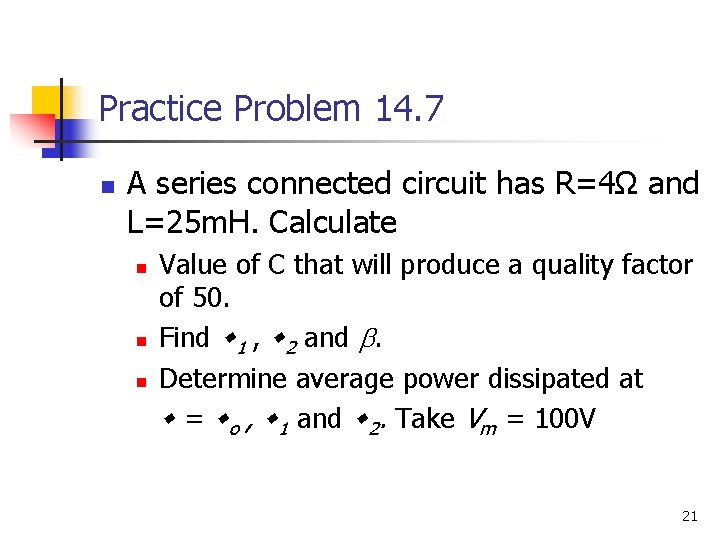 Practice Problem 14. 7 n A series connected circuit has R=4Ω and L=25 m.