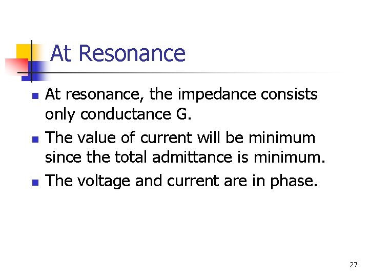 At Resonance n n n At resonance, the impedance consists only conductance G. The